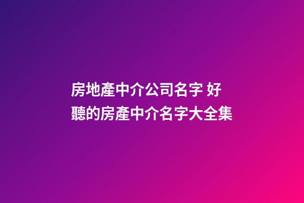 房地產中介公司名字 好聽的房產中介名字大全集-第1張-公司起名-玄機派